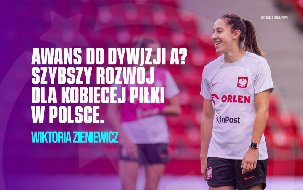 Awans do dywizji A Szybszy rozwój dla kobiecej piłki w Polsce. Wiktoria Zieniewicz Level Pro